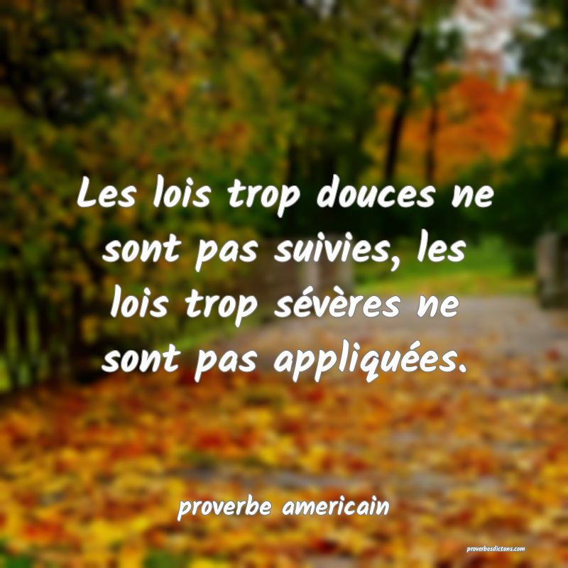  Les lois trop douces ne sont pas suivies, les lois trop sévères ne sont pas appliquées.