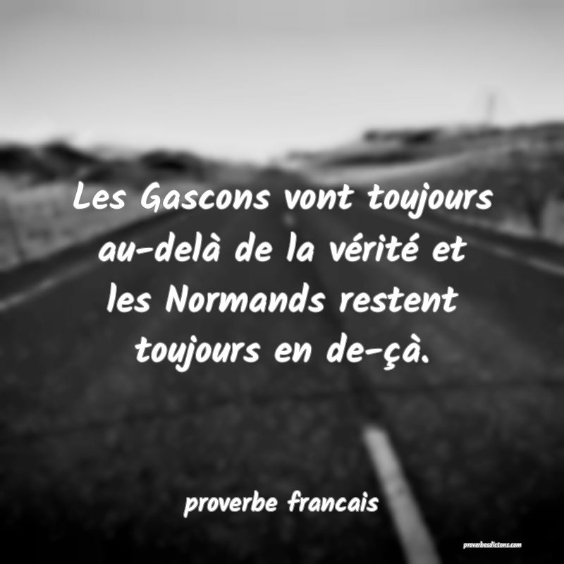  Les Gascons vont toujours au-delà de la vérité et les Normands restent toujours en de-çà.