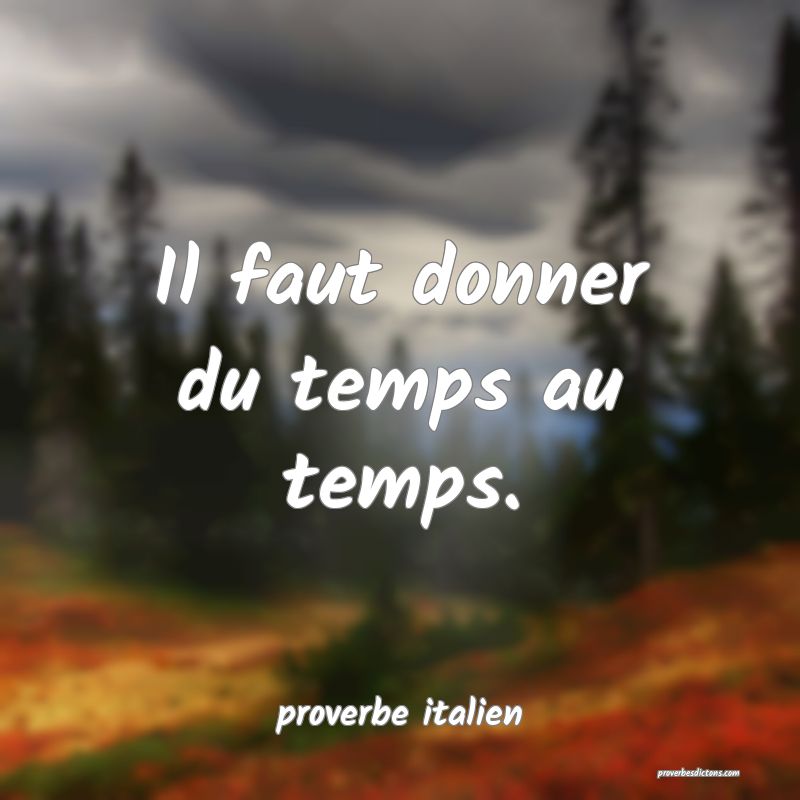  Il faut donner du temps au temps.