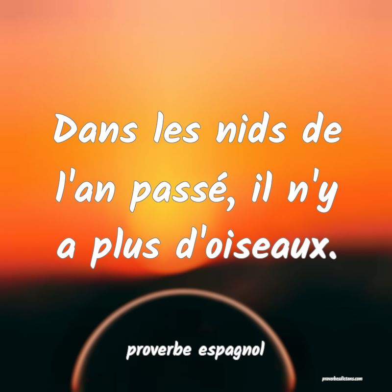  Dans les nids de l'an passé, il n'y a plus d'oiseaux.