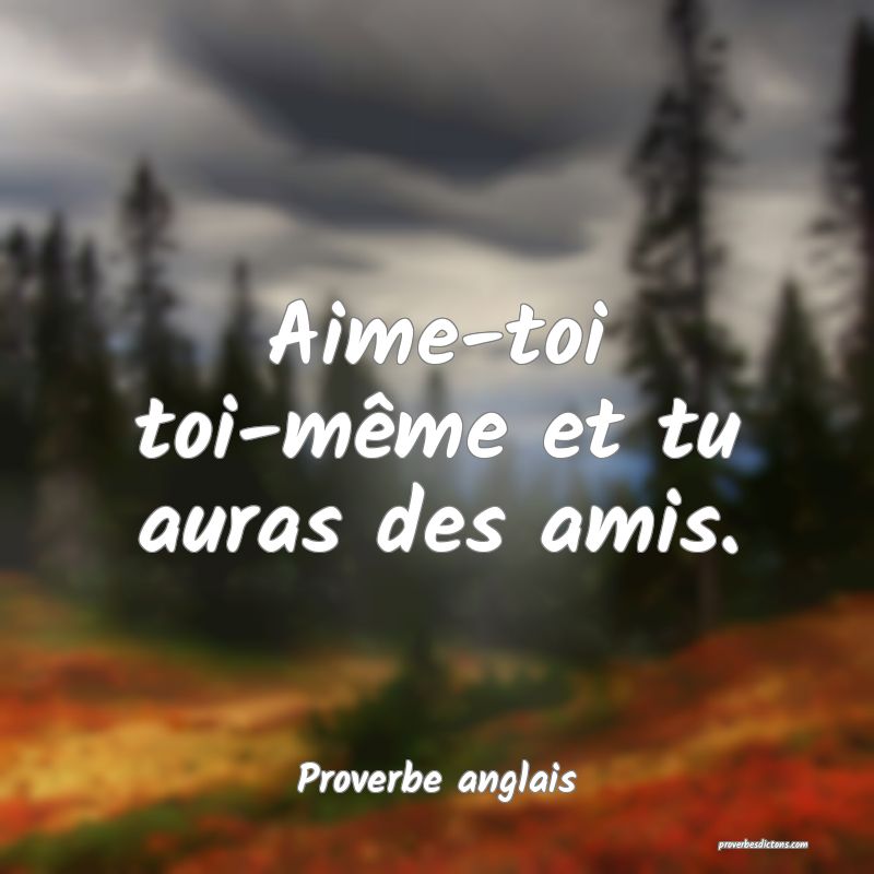  Aime-toi toi-même et tu auras des amis.