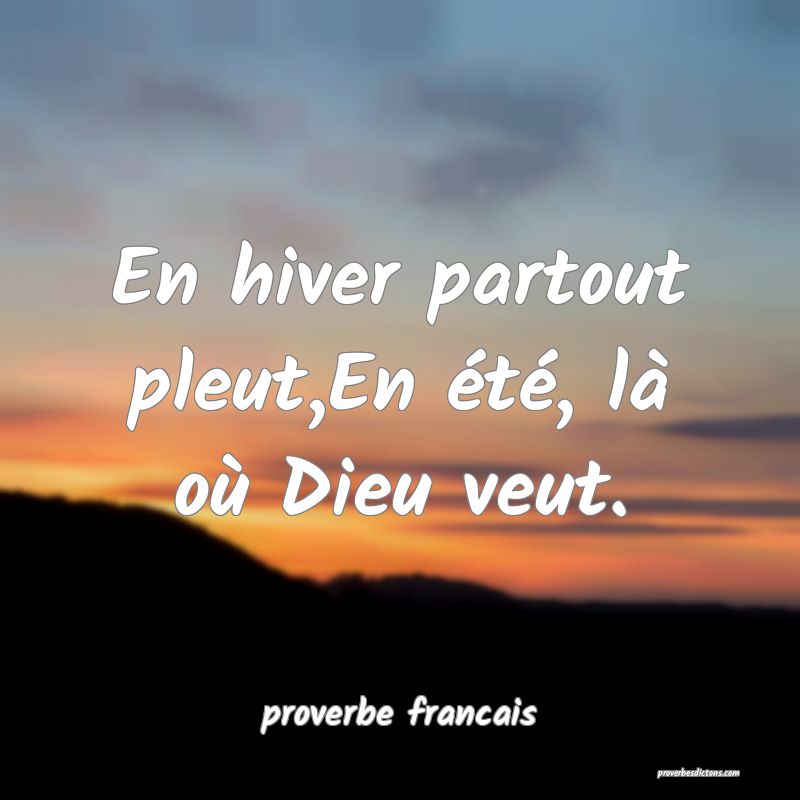  En hiver partout pleut,En été, là où Dieu veut.