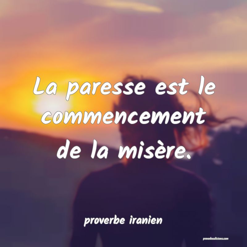  La paresse est le commencement de la misère.