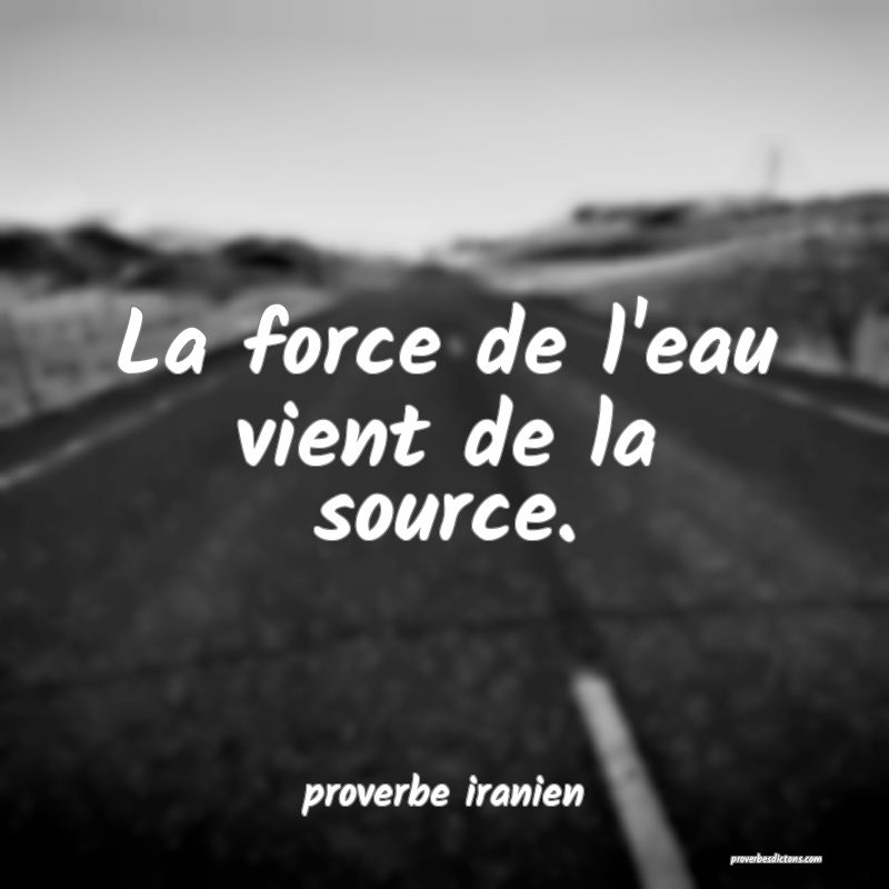  La force de l'eau vient de la source.