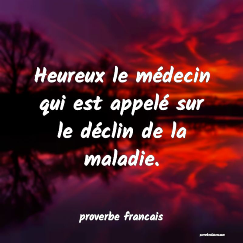  Heureux le médecin qui est appelé sur le déclin de la maladie.
