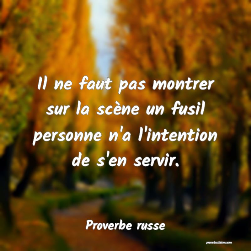  Il ne faut pas montrer sur la scène un fusil personne n'a l'intention de s'en servir. 