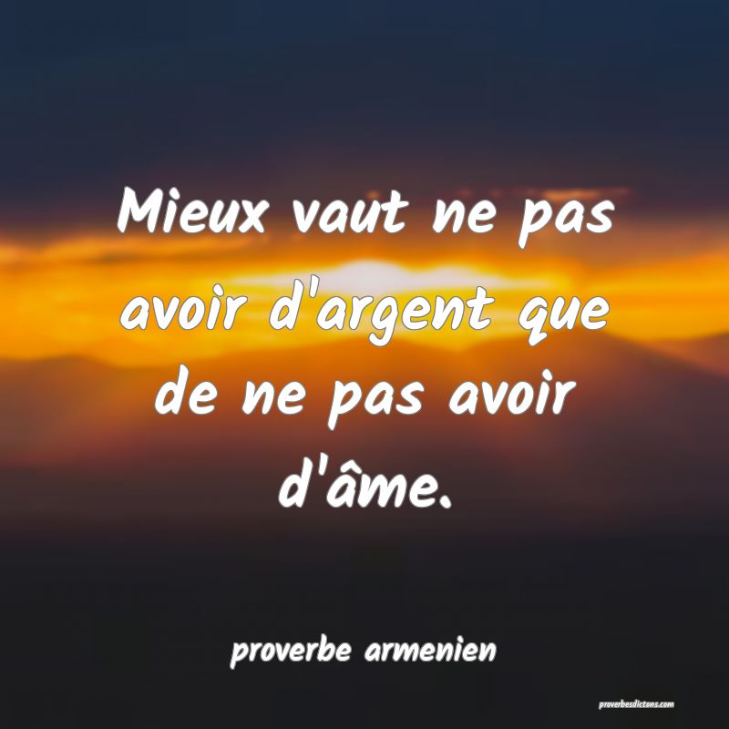  Mieux vaut ne pas avoir d'argent que de ne pas avoir d'âme.