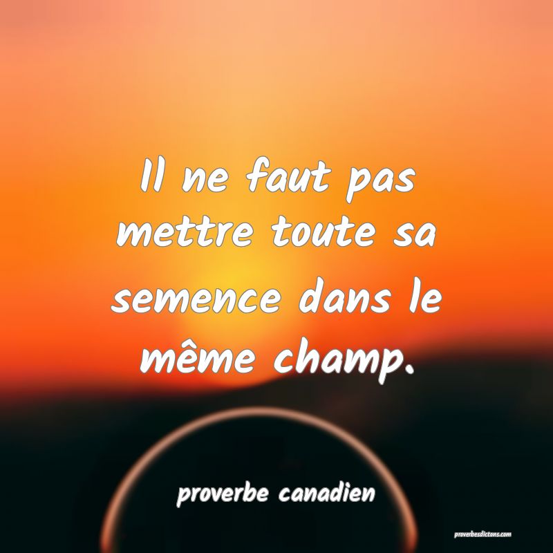  Il ne faut pas mettre toute sa semence dans le même champ.