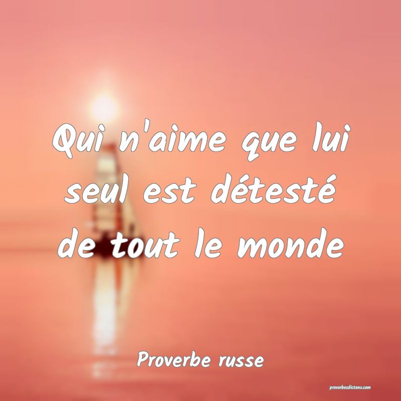  Qui n'aime que lui seul est détesté de tout le monde