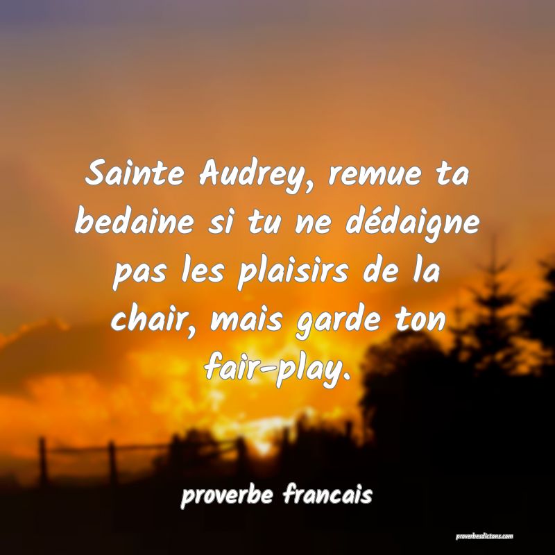  Sainte Audrey, remue ta bedaine si tu ne dédaigne pas les plaisirs de la chair, mais garde ton fair-play.