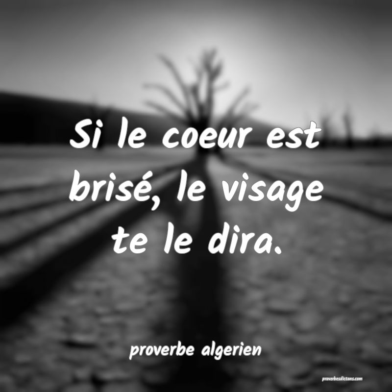  Si le coeur est brisé, le visage te le dira.