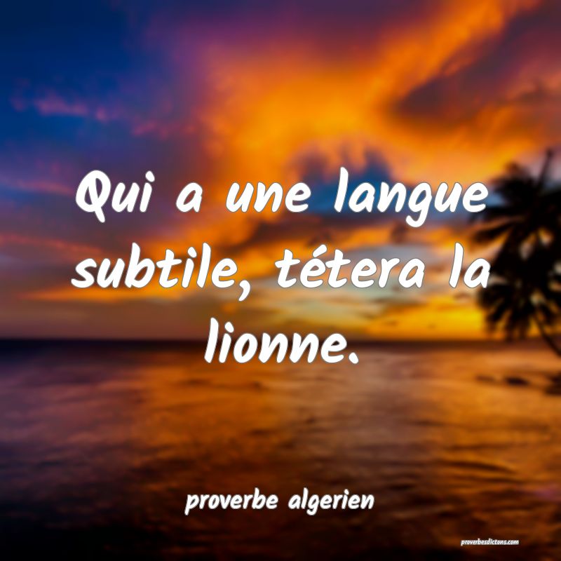  Qui a une langue subtile, tétera la lionne.