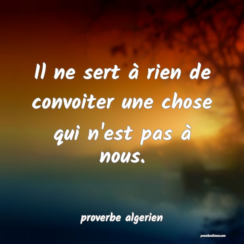  Il ne sert à rien de convoiter une chose qui n'est pas à nous.