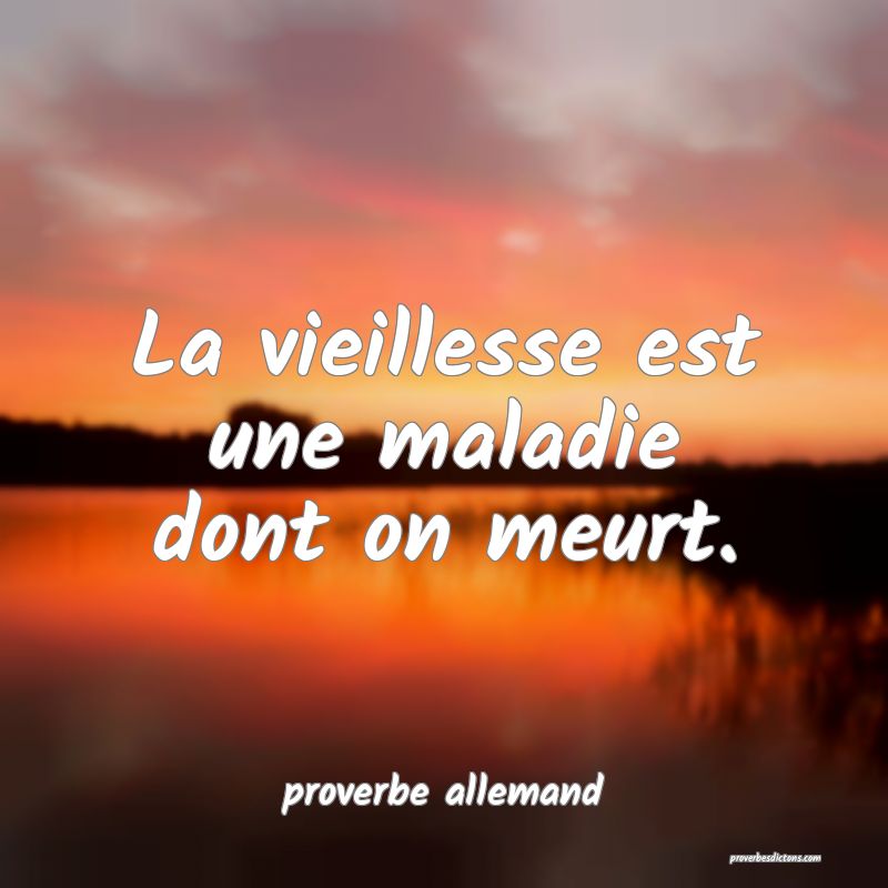  La vieillesse est une maladie dont on meurt.