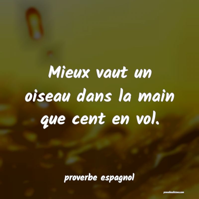  Mieux vaut un oiseau dans la main que cent en vol.