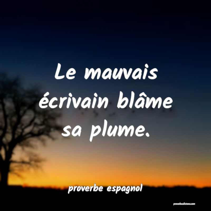  Le mauvais écrivain blâme sa plume.
