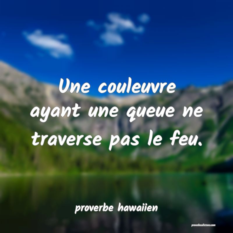  Une couleuvre ayant une queue ne traverse pas le feu.