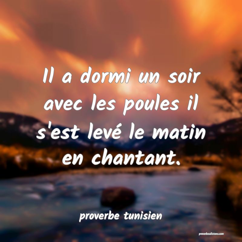  Il a dormi un soir avec les poules il s'est levé le matin en chantant.