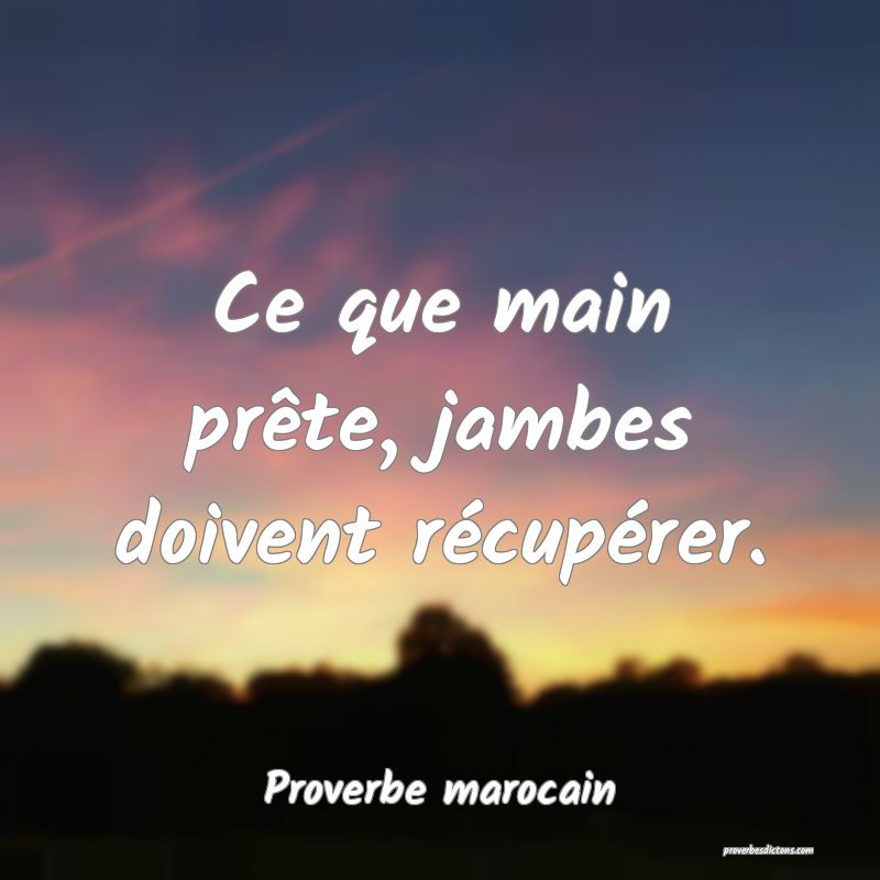  Ce que main prête, jambes doivent récupérer.