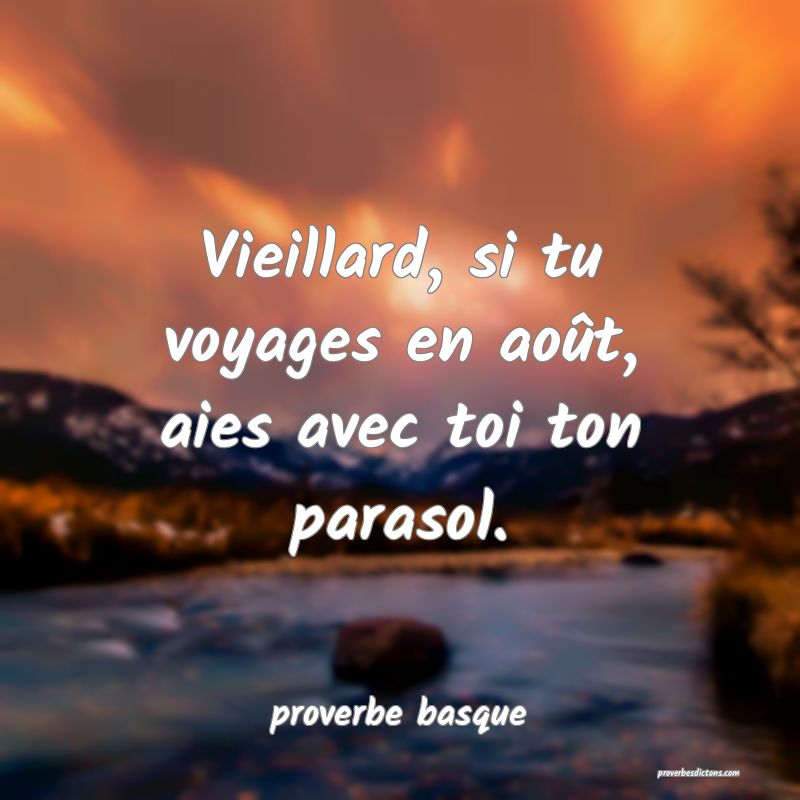  Vieillard, si tu voyages en août, aies avec toi ton parasol.