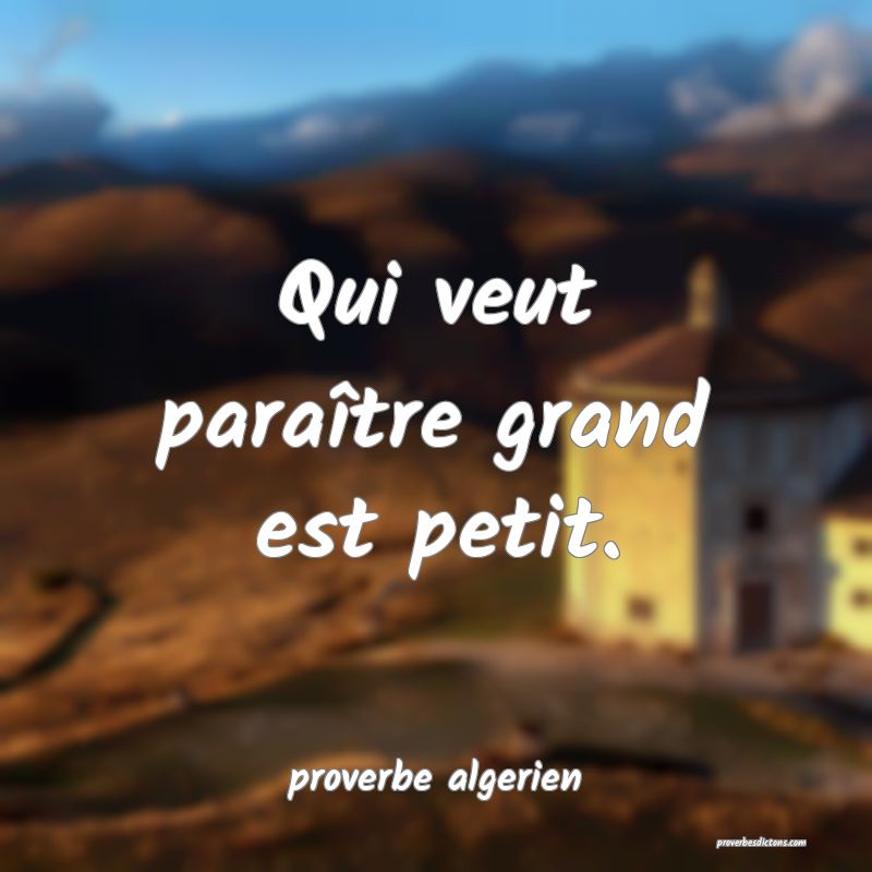  Qui veut paraître grand est petit.