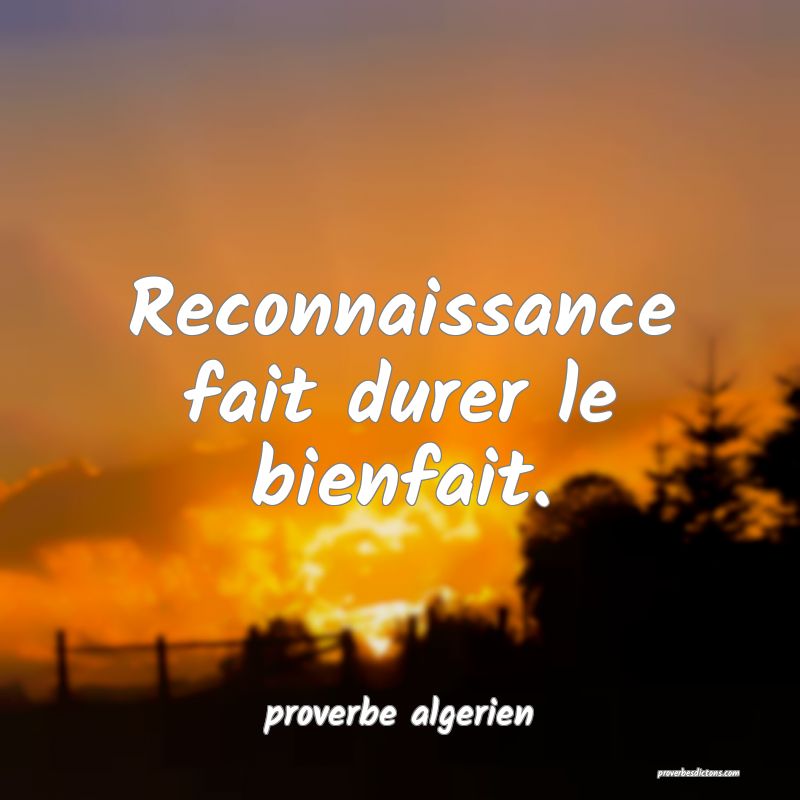  Reconnaissance fait durer le bienfait.