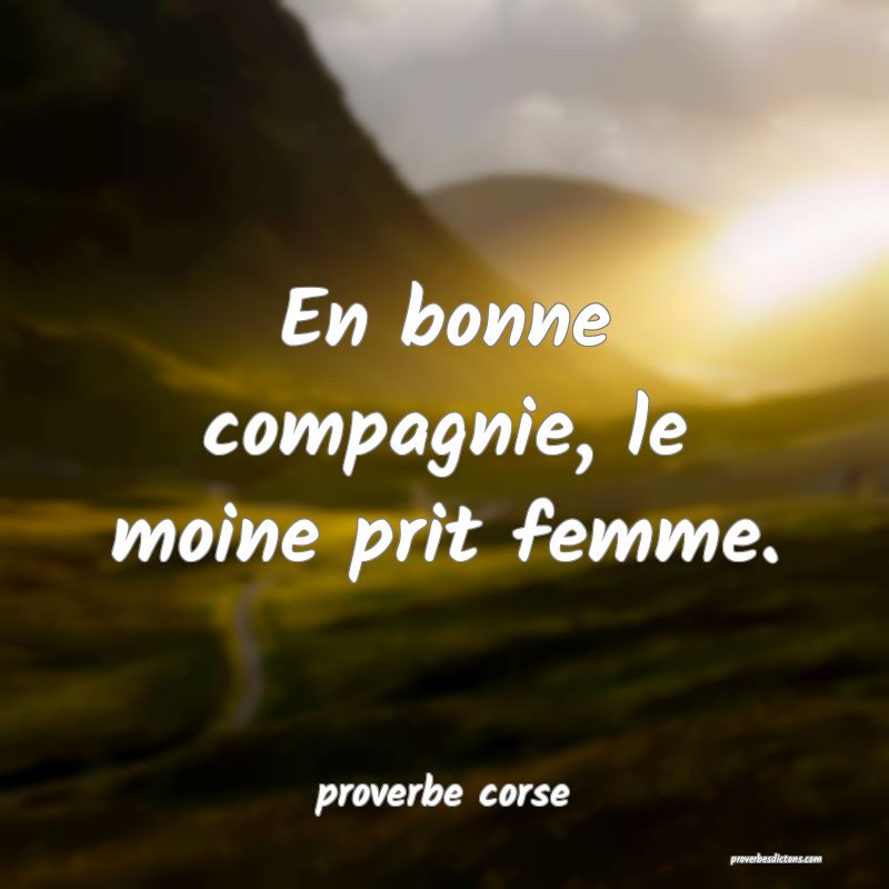  En bonne compagnie, le moine prit femme.