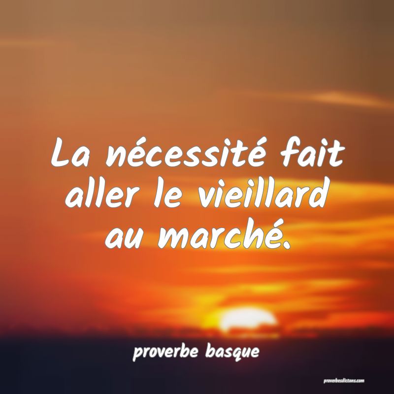  La nécessité fait aller le vieillard au marché.