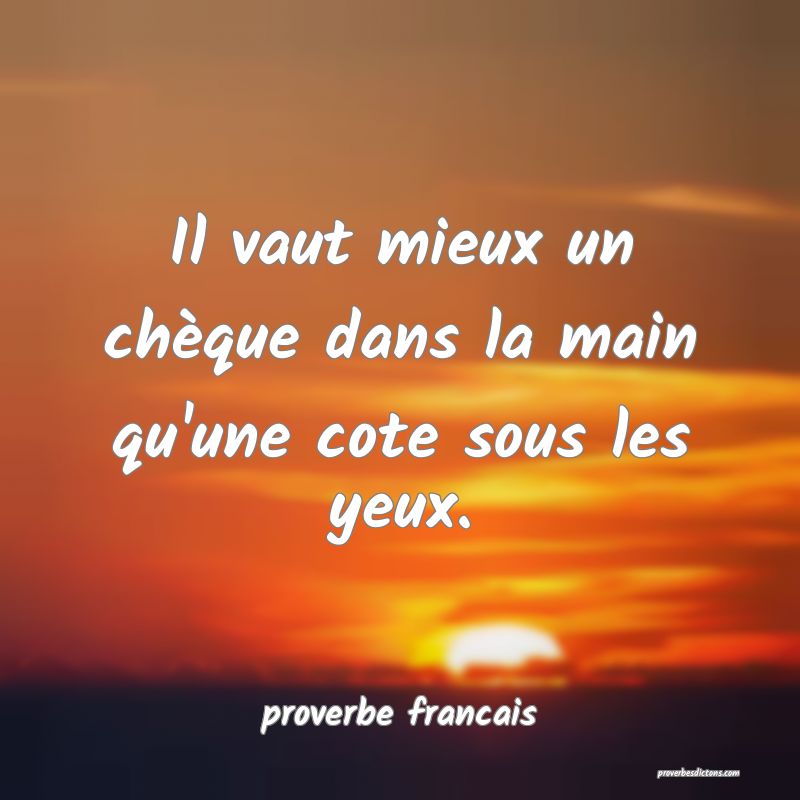  Il vaut mieux un chèque dans la main qu'une cote sous les yeux.