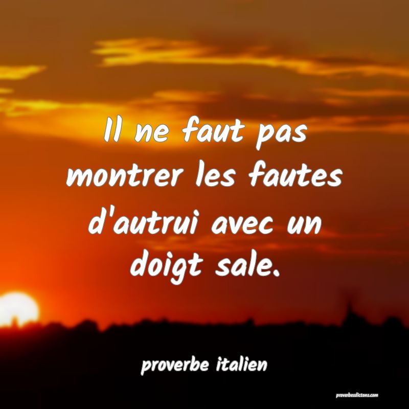  Il ne faut pas montrer les fautes d'autrui avec un doigt sale.