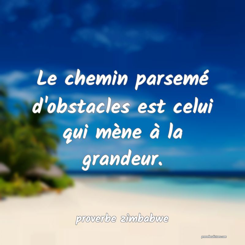 Le chemin parsemé d'obstacles est celui qui mène à la grandeur.