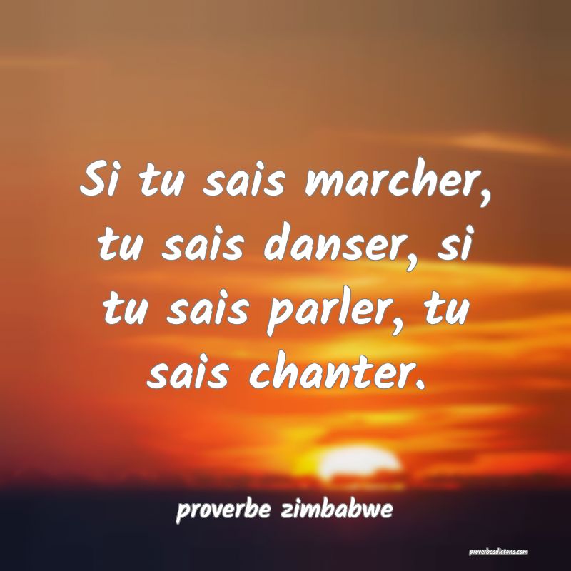  Si tu sais marcher, tu sais danser, si tu sais parler, tu sais chanter.