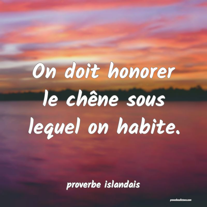  On doit honorer le chêne sous lequel on habite.