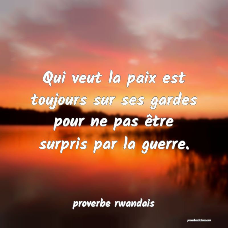  Qui veut la paix est toujours sur ses gardes pour ne pas être surpris par la guerre.