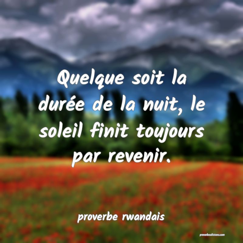  Quelque soit la durée de la nuit, le soleil finit toujours par revenir.