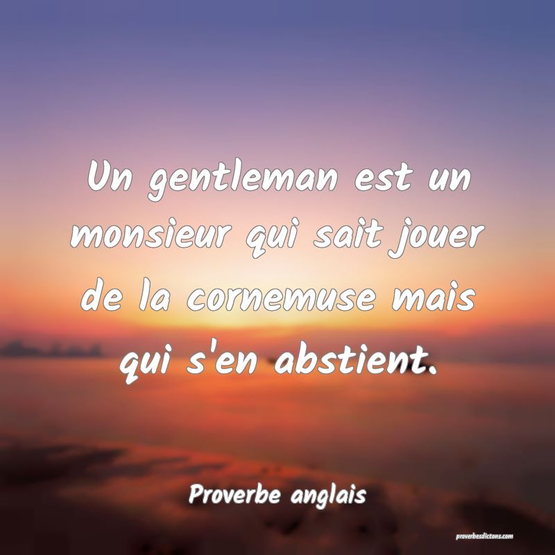  Un gentleman est un monsieur qui sait jouer de la cornemuse mais qui s'en abstient.