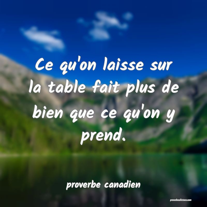  Ce qu'on laisse sur la table fait plus de bien que ce qu'on y prend.