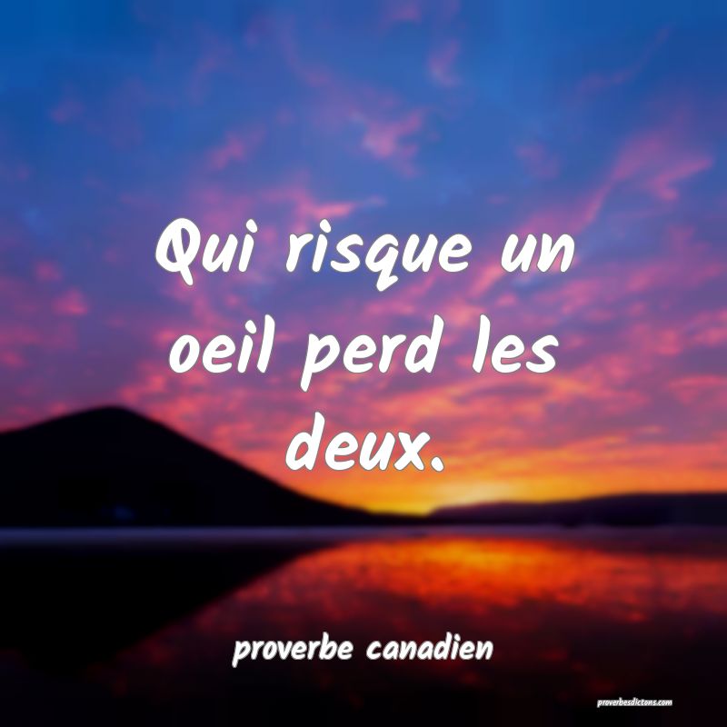  Qui risque un oeil perd les deux.