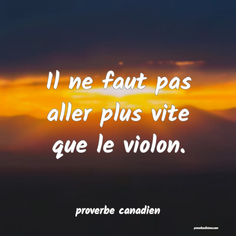  Il ne faut pas aller plus vite que le violon.