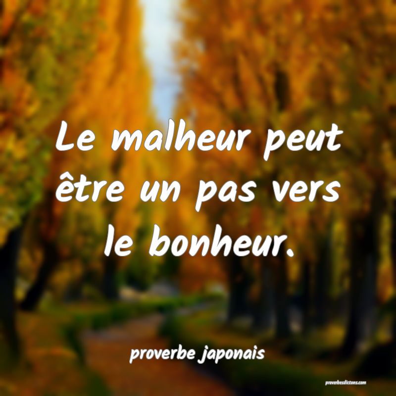  Le malheur peut être un pas vers le bonheur.