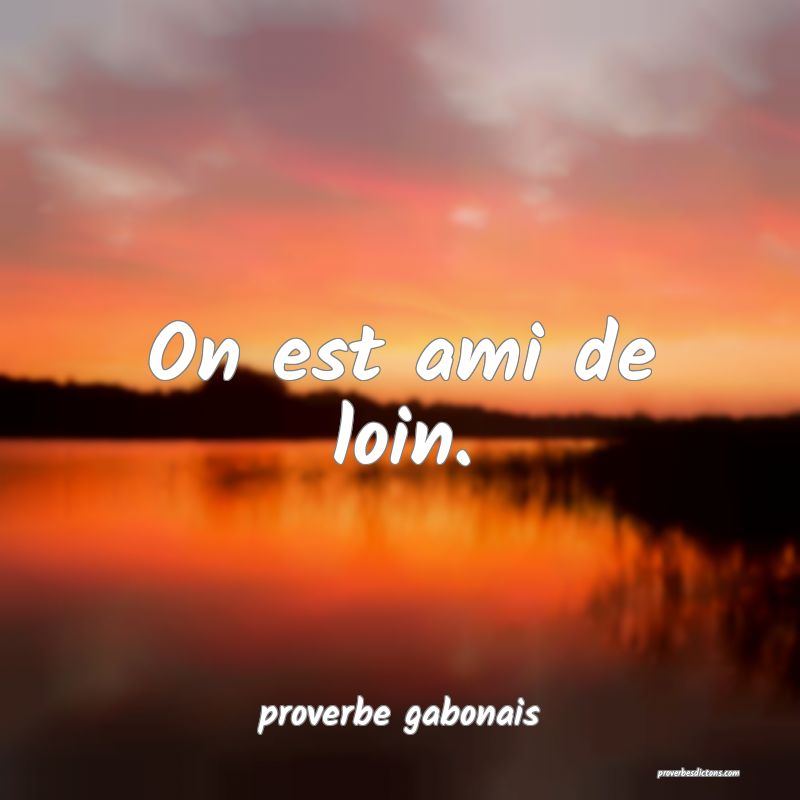  On est ami de loin.