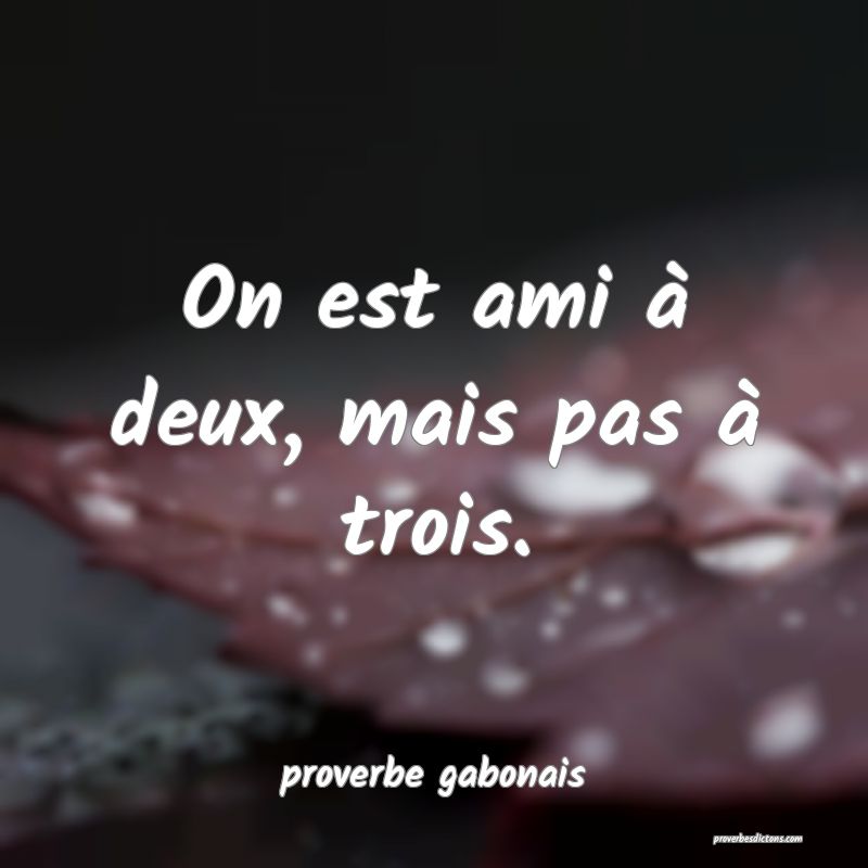  On est ami à deux, mais pas à trois.