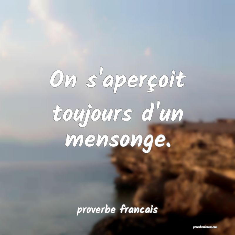  On s'aperçoit toujours d'un mensonge.