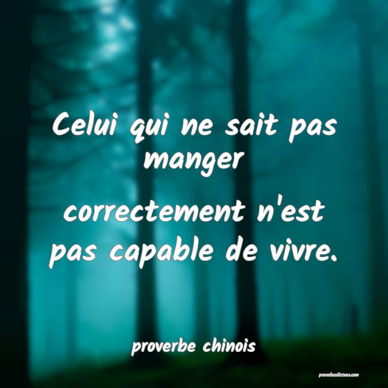  Celui qui ne sait pas manger correctement n'est pas capable de vivre.