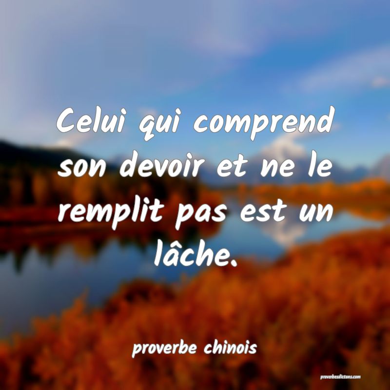 Celui qui comprend son devoir et ne le remplit pas est un lâche.