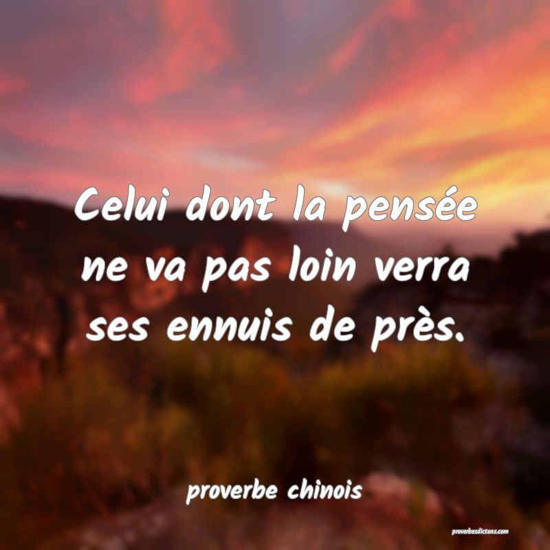  Celui dont la pensée ne va pas loin verra ses ennuis de près.