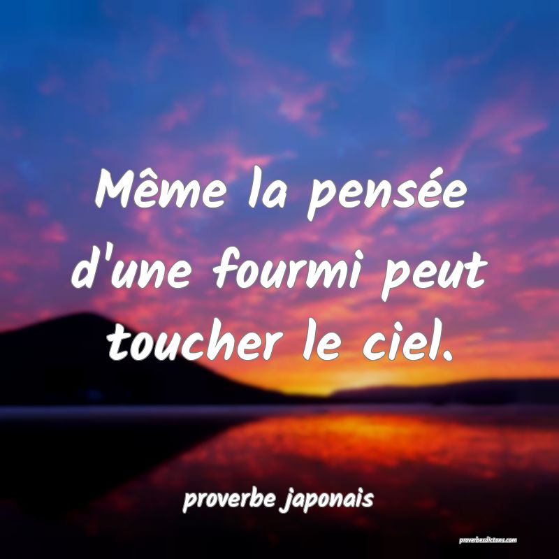  Même la pensée d'une fourmi peut toucher le ciel.
