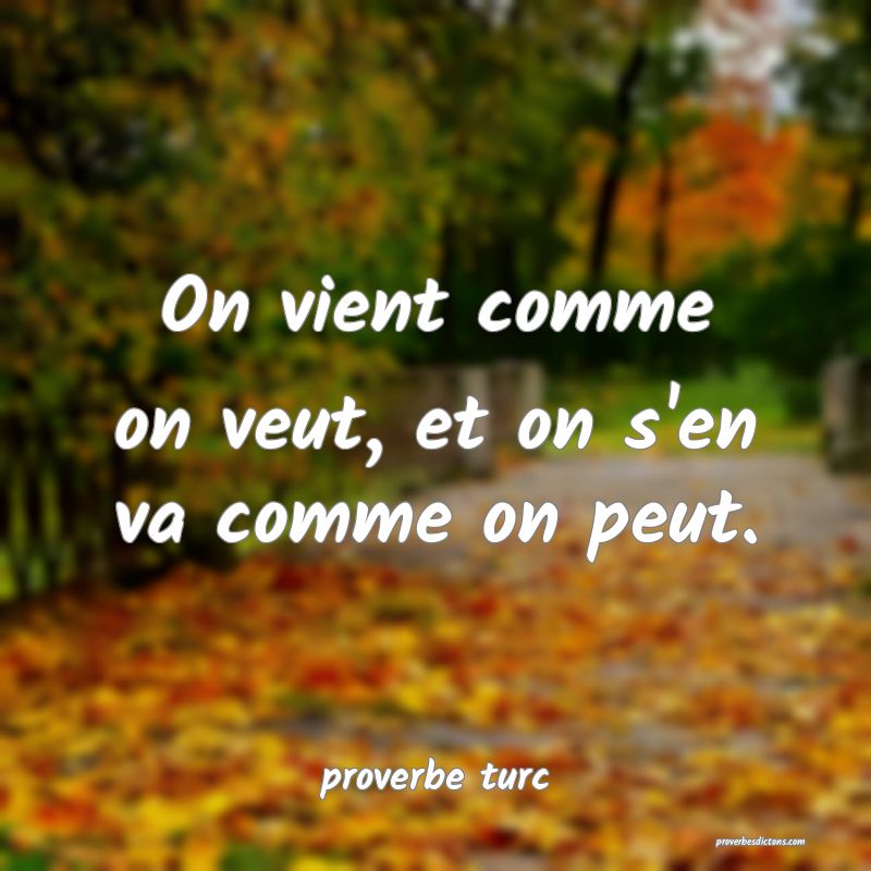  On vient comme on veut, et on s'en va comme on peut.