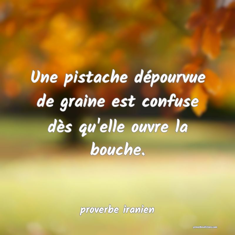  Une pistache dépourvue de graine est confuse dès qu'elle ouvre la bouche.