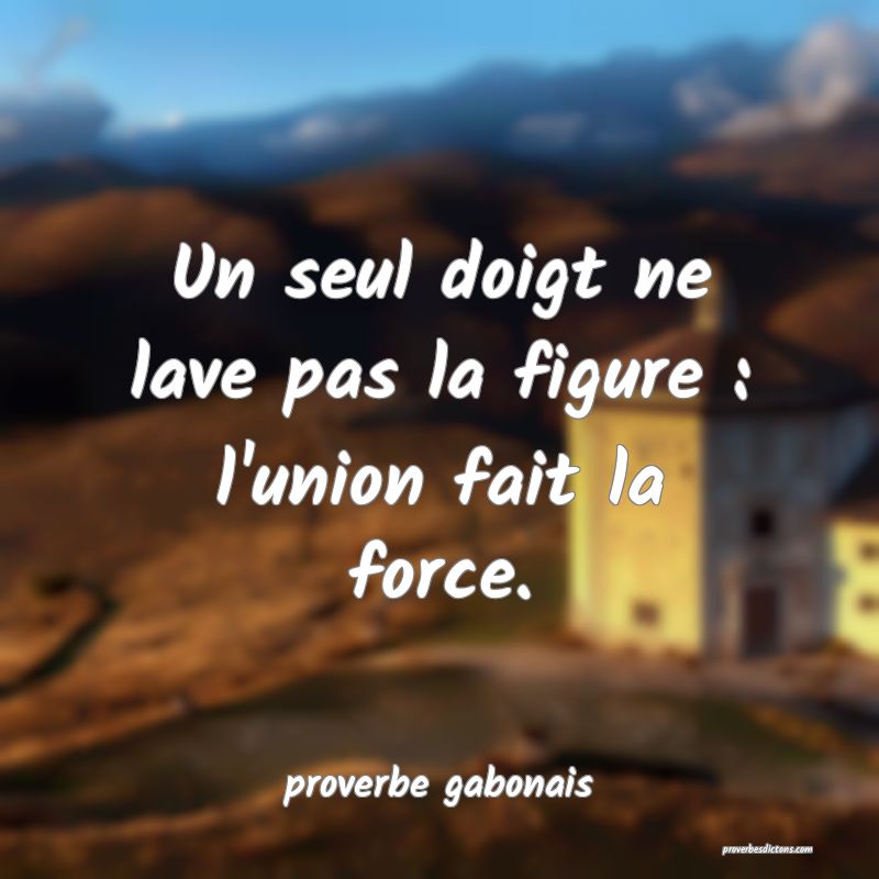  Un seul doigt ne lave pas la figure : l'union fait la force.
